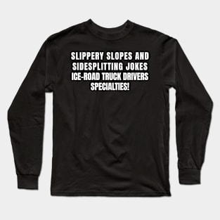 Ice Road Truck Drivers' Specialties! Long Sleeve T-Shirt